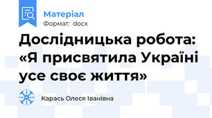Дослідницька робота: «Я присвятила Україні усе своє життя»