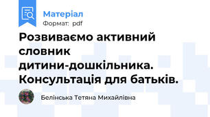 Розвиваємо активний словник дитини-дошкільника. Консультація для батьків.