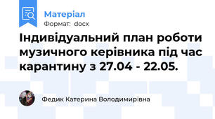 Індивідуальний план роботи музичного керівника під час карантину з 27.04 - 22.05.