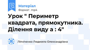 Урок " Периметр квадрата, прямокутника. Ділення виду а : 4"
