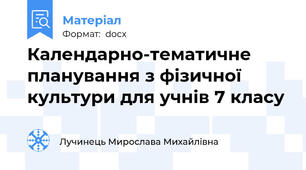 Календарно-тематичне планування з фізичної культури для учнів 7 класу