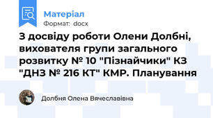 З досвіду роботи Олени Долбні, вихователя групи загального розвитку № 10 "Пізнайчики" КЗ "ДНЗ № 216 КТ" КМР. Планування