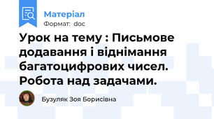 Урок на тему : Письмове додавання і віднімання багатоцифрових чисел. Робота над задачами.