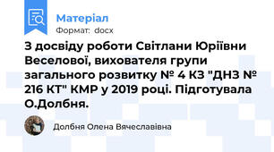 З досвіду роботи Світлани Юріївни Веселової, вихователя групи загального розвитку № 4 КЗ "ДНЗ № 216 КТ" КМР у 2019 році. Підготувала О.Долбня.