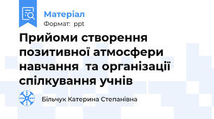 Прийоми створення позитивної атмосфери навчання  та організації спілкування учнів