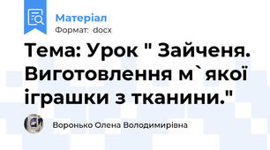 Тема: Урок " Зайченя. Виготовлення м`якої  іграшки з тканини."
