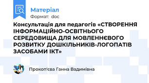 Консультація для педагогів «СТВОРЕННЯ ІНФОРМАЦІЙНО-ОСВІТНЬОГО СЕРЕДОВИЩА ДЛЯ МОВЛЕННЄВОГО РОЗВИТКУ ДОШКІЛЬНИКІВ-ЛОГОПАТІВ ЗАСОБАМИ ІКТ»