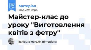 Майстер-клас до уроку "Виготовлення квітів з фетру"