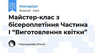 Майстер-клас з бісероплетіння Частина І “Виготовлення квітки”