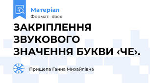 ЗАКРІПЛЕННЯ ЗВУКОВОГО ЗНАЧЕННЯ БУКВИ ‹ЧЕ›.