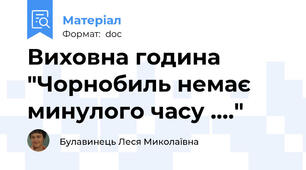 Виховна година "Чорнобиль немає минулого часу ...."