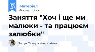 Заняття "Хоч і ще ми малюки - та працюєм залюбки"