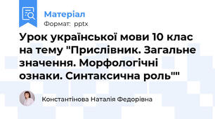 Урок української мови 10 клас на тему "Прислівник. Загальне значення. Морфологічні ознаки. Синтаксична роль""