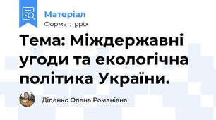 Тема: Міждержавні угоди та екологічна політика України.