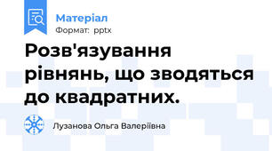 Розв'язування рівнянь, що зводяться до квадратних.