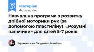 Навчальна програма з розвитку дрібної моторики рук (за допомогою пластиліну)  «Розумні пальчики» для дітей 5-7 років
