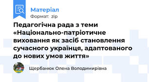 Педагогічна рада з теми «Національно-патріотичне виховання як засіб становлення сучасного українця, адаптованого до нових умов життя»