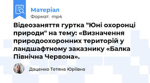 Відеозаняття гуртка "Юні охоронці природи" на тему: «Визначення природоохоронних територій у ландшафтному заказнику «Балка Північна Червона».