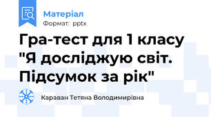 Гра-тест для 1 класу "Я досліджую світ. Підсумок за рік"