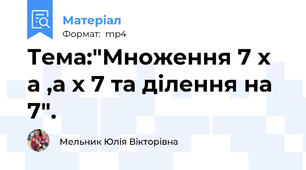 Тема:"Множення 7 х а ,а х 7 та ділення на 7".