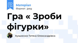 Гра « Зроби фігурки»