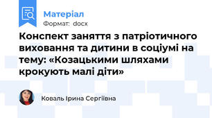 Конспект заняття з патріотичного виховання та дитини в соціумі на тему: «Козацькими шляхами крокують малі діти»