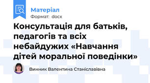 Консультація для батьків, педагогів та всіх небайдужих «Навчання дітей моральної поведінки»