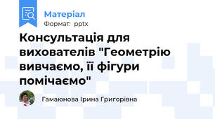 Консультація для вихователів "Геометрію вивчаємо, її фігури помічаємо"