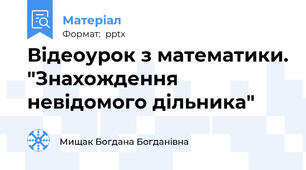 Відеоурок з математики. "Знахождення невідомого дільника"