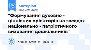 "Формування духовно - ціннісних орієнтирів на засадах національно - патріотичного виховання дошкільників"