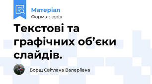 Текстові та  графічних об’єки слайдів.