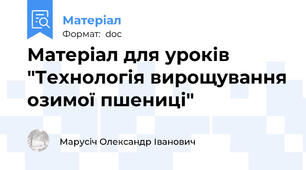 Матеріал для уроків "Технологія вирощування озимої пшениці"