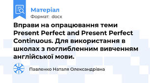 Вправи на опрацювання теми Present Perfect and Present Perfect Continuous. Для використання в школах з поглибленним вивченням англійської мови.