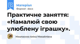 Практичне заняття:  «Намалюй свою улюблену іграшку».