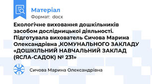 Екологічне виховання дошкільників  засобом дослідницької діяльності. Підготувала вихователь Сичова Марина Олександрівна ,КОМУНАЛЬНОГО ЗАКЛАДУ «ДОШКІЛЬНИЙ НАВЧАЛЬНИЙ ЗАКЛАД (ЯСЛА-САДОК) № 231»