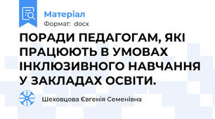 ПОРАДИ ПЕДАГОГАМ, ЯКІ ПРАЦЮЮТЬ В УМОВАХ ІНКЛЮЗИВНОГО НАВЧАННЯ У ЗАКЛАДАХ ОСВІТИ.