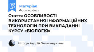 Стаття ОСОБЛИВОСТІ ВИКОРИСТАННЯ ІНФОРМАЦІЙНИХ ТЕХНОЛОГІЙ ПРИ ВИКЛАДАННІ КУРСУ «БІОЛОГІЯ»