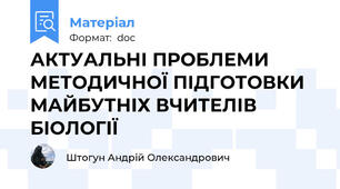 АКТУАЛЬНІ ПРОБЛЕМИ МЕТОДИЧНОЇ ПІДГОТОВКИ МАЙБУТНІХ ВЧИТЕЛІВ БІОЛОГІЇ
