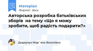 Авторська розробка батьківських зборів  на тему «Що я можу зробити, щоб радість подарити?»