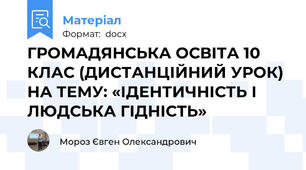 ГРОМАДЯНСЬКА ОСВІТА 10 КЛАС (ДИСТАНЦІЙНИЙ УРОК) НА ТЕМУ: «ІДЕНТИЧНІСТЬ І  ЛЮДСЬКА ГІДНІСТЬ»