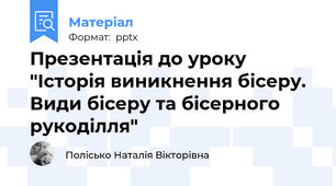 Презентація до уроку "Історія виникнення бісеру. Види бісеру та бісерного рукоділля"