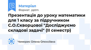 Презентація до уроку математики для 1 класу за підручником С.О.Скворцової "Досліджуємо складові задачі" (ІІ семестр)