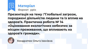 Презентація на тему :"Глобальні загрози, породжені діяльністю людини та їх вплив на здоров’я. Практична робота № 14 «Оцінювання екологічних небезпек за місцем проживання, що впливають на здоров’я громади».