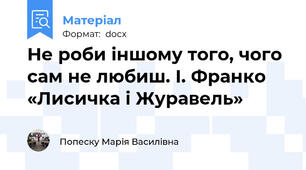 Не роби іншому того, чого сам не любиш. І. Франко «Лисичка і Журавель»