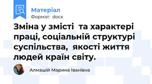 Зміна у змісті  та характері праці, соціальній структурі суспільства,  якості життя людей країн світу.