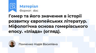 Гомер та його значення в історії розвитку європейських літератур.  Міфологічна основа гомерівського епосу. «Іліада» (огляд).