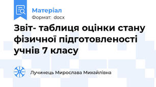 Звіт- таблиця оцінки стану фізичної підготовленості учнів 7 класу