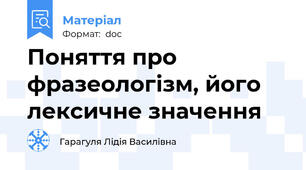 Поняття про фразеологізм, його лексичне значення