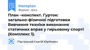 План –конспект. Гурток: загально-фізичної підготовки Вивчення техніки виконання статичних вправ у гирьовому спорті (Комплекс 1).