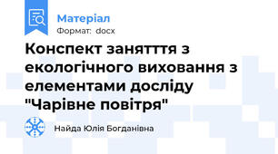 Конспект занятття з екологічного виховання з елементами досліду "Чарівне повітря"